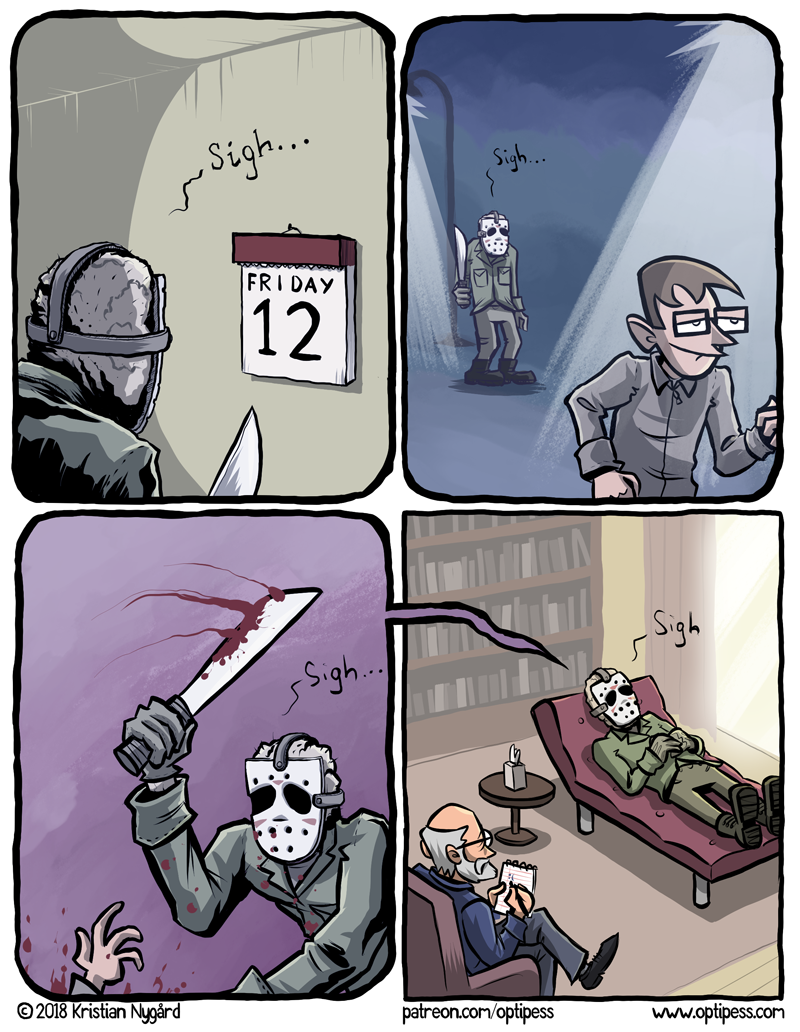 This also happens on Friday the 14th, except of course in February. (That's his annual date night with Freddy.)